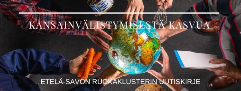 Keksellä kuvaa maapallo ja sen ympärillä käsiä. Tekstit Kansainvälistymisestä kasvua. Etelä-Savon ruokaklusterin uutiskirje.